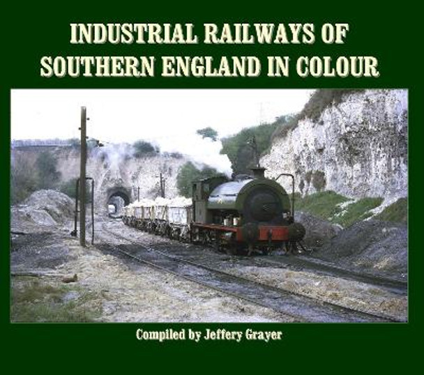 Industrial Railways of Southern England in Colour by Jeffery Grayer 9781906419813