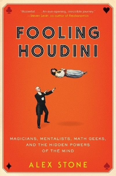 Fooling Houdini: Magicians, Mentalists, Math Geeks, and the Hidden Powers of the Mind by Alex Stone 9780061766220