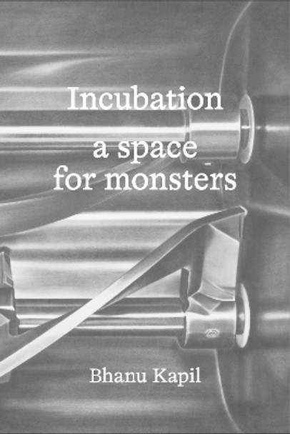 Incubation: a space for monsters by Bhanu Kapil 9781913513405