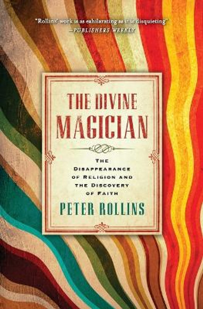 The Divine Magician: The Disappearance of Religion and the Discovery of Faith by Peter Rollins 9781451609042