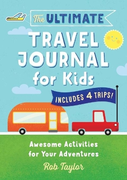 The Ultimate Travel Journal for Kids: Awesome Activities for Your Adventures by Rob Taylor 9781641524216