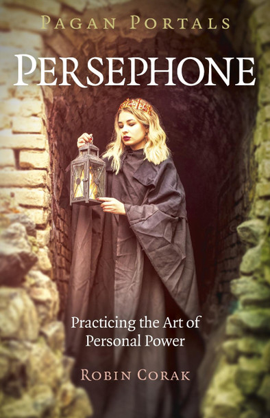Pagan Portals - Persephone: Practicing the Art of Personal Power by Robin Corak 9781789043334