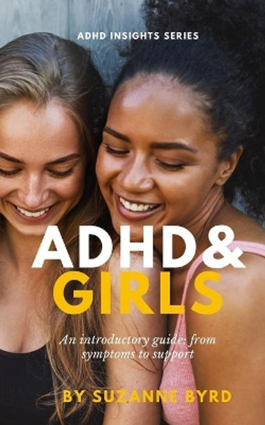 ADHD and Girls: An introductory guide: from symptoms to support by Suzanne Byrd 9781914272004