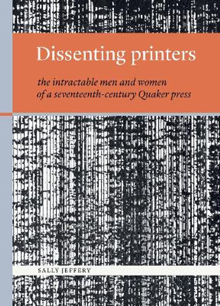 Dissenting printers: the intractable men and women of a seventeenth-century Quaker press by Sally Jeffery 9781916222120