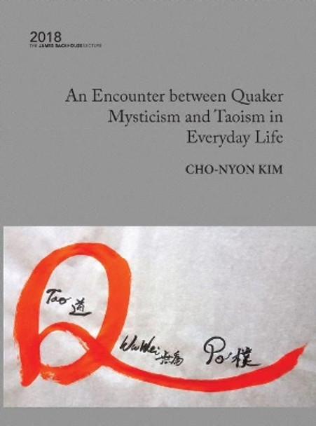 An Encounter Between Quaker Mysticism and Taoism in Everyday Life: 2018 by Cho-Nyon Kim 9781921869686