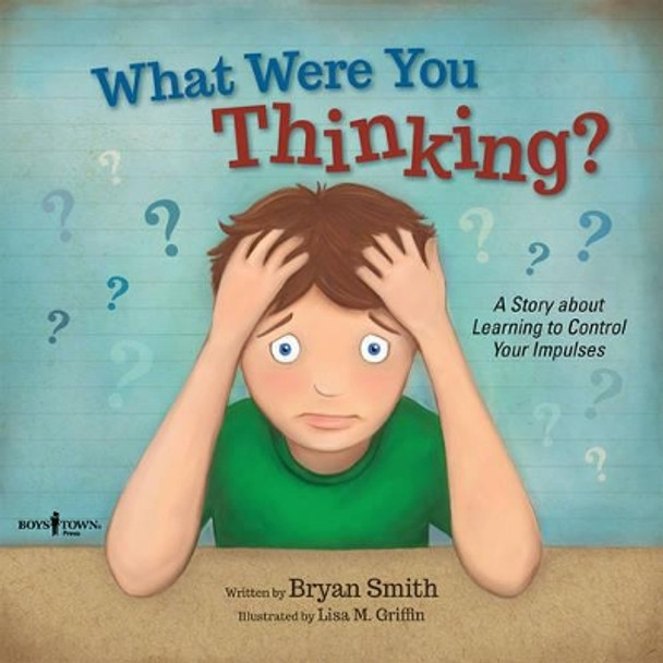 What Were You Thinking?: A Story About Learning to Control Your Impulses by Bryan Smith 9781934490969