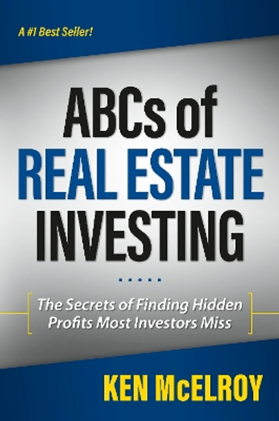 The ABCs of Real Estate Investing: The Secrets of Finding Hidden Profits Most Investors Miss by Ken McElroy 9781937832032