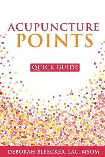 Acupuncture Points Quick Guide: Pocket Guide to the Top Acupuncture Points by Deborah Bleecker 9781940146225
