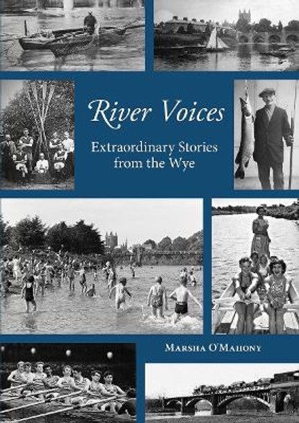River Voices: Extraordinary Stories from the Wye by Marsha O'Mahony 9781910839317