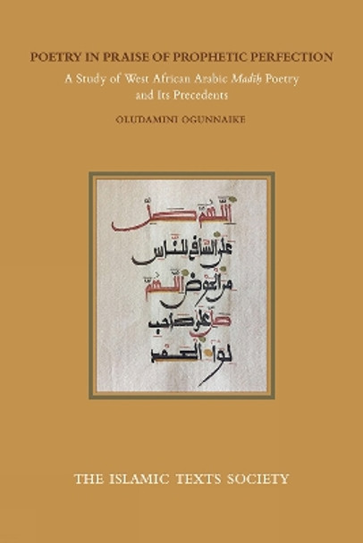 Poetry in Praise of Prophetic Perfection: A Study of West African Arabic Madih Poetry and its Precedents by Dr Oludamimi Ogunnaike 9781911141464