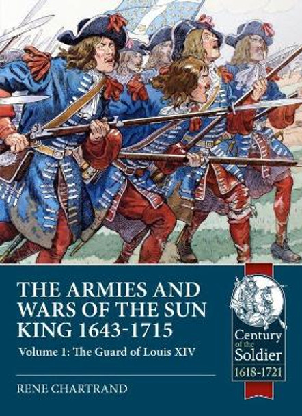 The Armies and Wars of the Sun King 1643-1715: Volume 1: the Guard of Louis XIV by Rene Chartrand 9781911628606