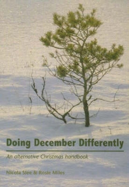 Doing December Differently: An Alternative Christmas Handbook by Rosie Miles 9781905010233