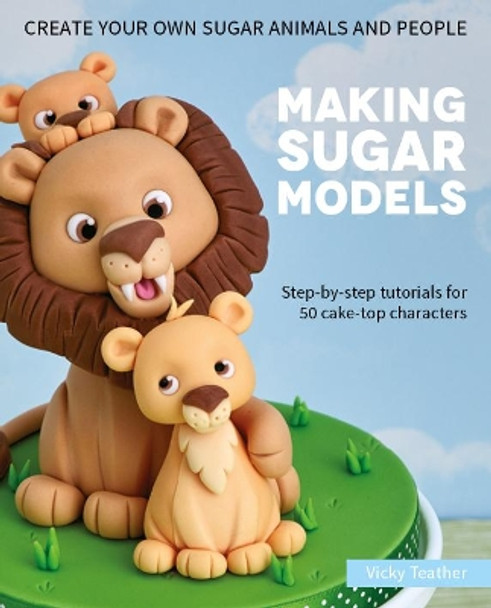 Making Sugar Models: Step-by-step tutorials for 50 cake-top characters by Vicky Teather 9781905113613