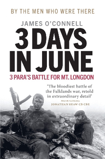 Three Days In June: The Incredible Minute-by-Minute Oral History of 3 Para's Deadly Falklands Battle by James O'Connell 9781913183592