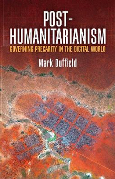 Post-Humanitarianism: Governing Precarity in the Digital World by Mark Duffield 9780745698595