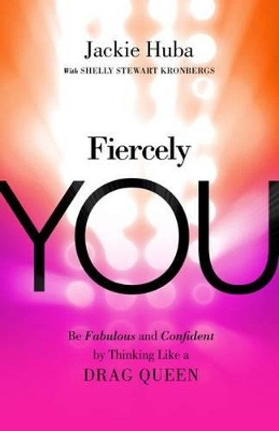 Fiercely You: Be Fabulous and Confident by Thinking Like a Drag Queen by Huba 9781626568075