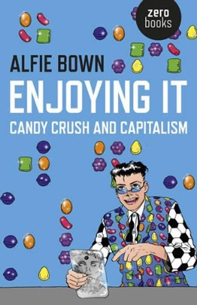 Enjoying it: Candy Crush and Capitalism by Alfie Bown 9781785351556