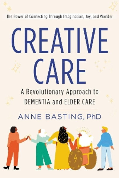 Creative Care: A Revolutionary Approach to Dementia and Elder Care by Anne Basting 9780062906175