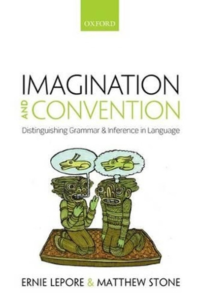 Imagination and Convention: Distinguishing Grammar and Inference in Language by Ernie Lepore 9780198797418