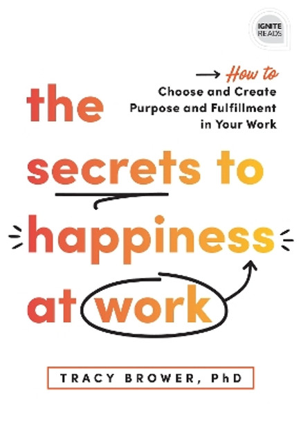 Secrets to Happiness at Work: How to Choose and Create Purpose and Fulfillment in Your Work by Tracy Brower 9781728230894