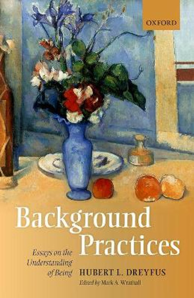 Background Practices: Essays on the Understanding of Being by Hubert L. Dreyfus 9780198796220