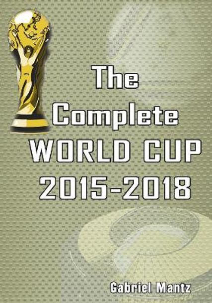 The Complete World Cup 2015-2018 by Gabriel Mantz 9781862233874