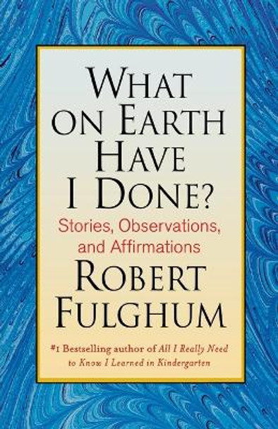 What on Earth Have I Done? by Robert Fulghum 9780312365509