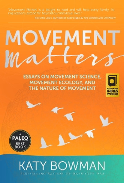 Movement Matters: Essays on Movement Science, Movement Ecology, and the Nature of Movement by Katy Bowman 9781943370030