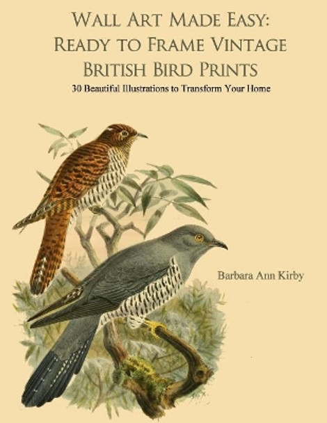 Wall Art Made Easy: Ready to Frame Vintage British Bird Prints: 30 Beautiful Illustrations to Transform Your Home by Barbara Ann Kirby 9781975678968