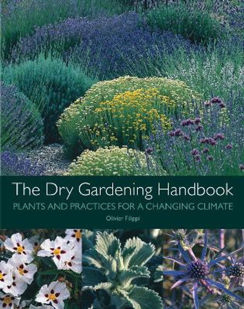 The Dry Gardening Handbook: Plants and Practices for a Changing Climate by Olivier Filippi 9781999734558