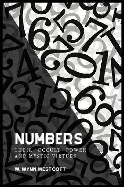 NUMBERS, Their Occult Power And Mystic Virtues by W Wynn Westcott 9782357286146