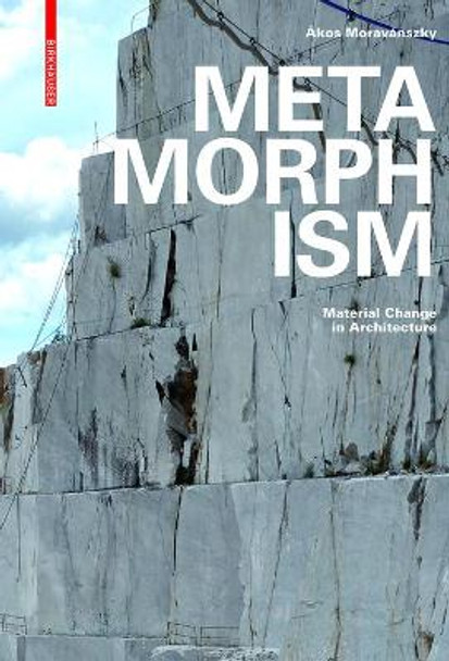 Metamorphism: Material Change in Architecture by Akos Moravanszky 9783035610192