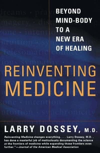 Reinventing Medicine: Beyond Mind-Body to a New Era of Healing by Larry Dossey 9780062516442