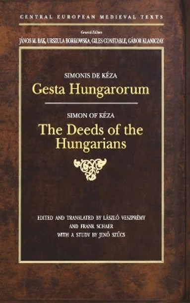 Gesta Hungarorum: The Deeds of the Hungarians by Simon of Keza 9789639116313