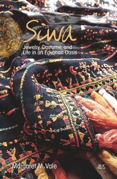 Siwa: Jewelry, Costume, and Life in an Egyptian Oasis by Margaret Mary Vale 9789774166815