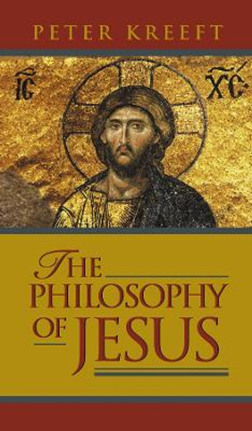 The Philosophy of Jesus by Peter J. Kreeft 9781587316357