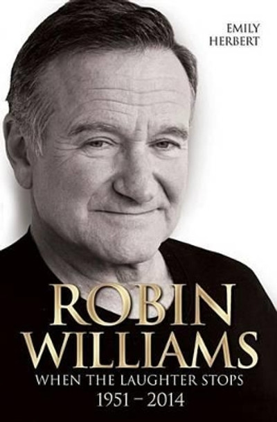 Robin Williams: When the Laughter Stops by Emily Herbert 9781784183004