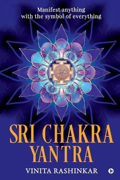 Sri Chakra Yantra: Manifest anything with the symbol of everything by Vinita Rashinkar 9781645876403