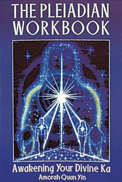 The Pleiadian Workbook: Awakening Your Divine Ka by Amorah Quan-Yin 9781879181311