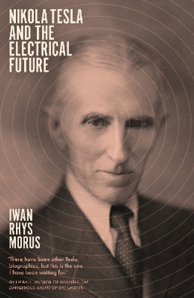 Nikola Tesla and the Electrical Future by Iwan Rhys Morus 9781785786174