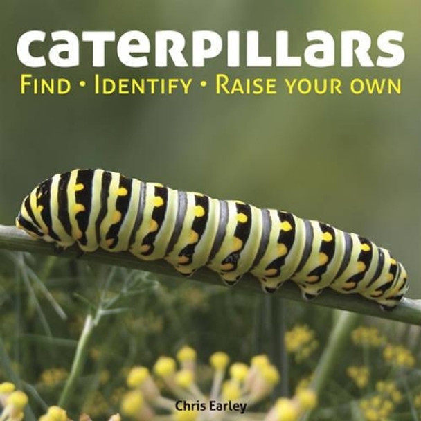 Caterpillars: Find - Identify - Raise Your Own by Chris Earley 9781770851832