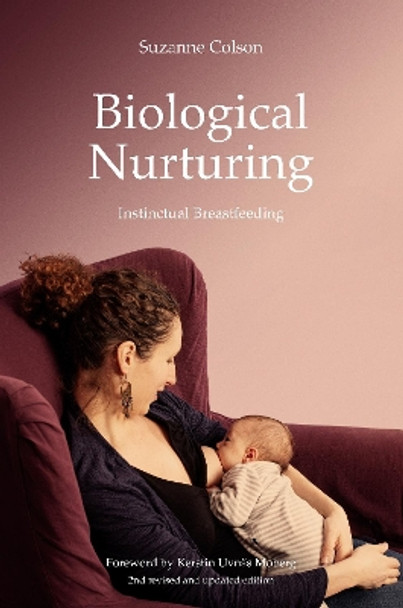 Biological Nurturing: Instinctual Breastfeeding by Suzanne Colson 9781780664552