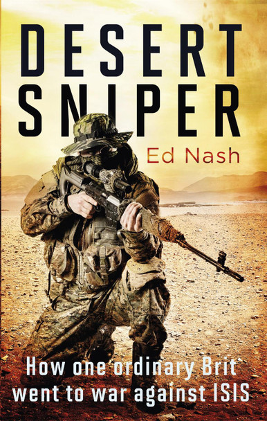 Desert Sniper: How One Ordinary Brit Went to War Against ISIS by Ed Nash 9780349143385 Desert Sniper: How One Ordinary Brit Went to War Against ISIS by Ed Nash 9780349143385
