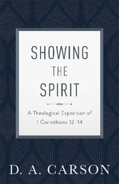 Showing the Spirit: A Theological Exposition of 1 Corinthians 12-14 by D A Carson 9780801093401