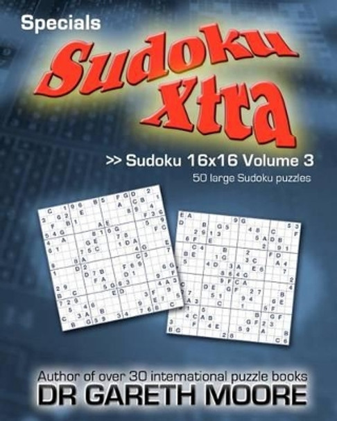 Sudoku 16x16 Volume 3: Sudoku Xtra Specials by Gareth Moore 9781463752255