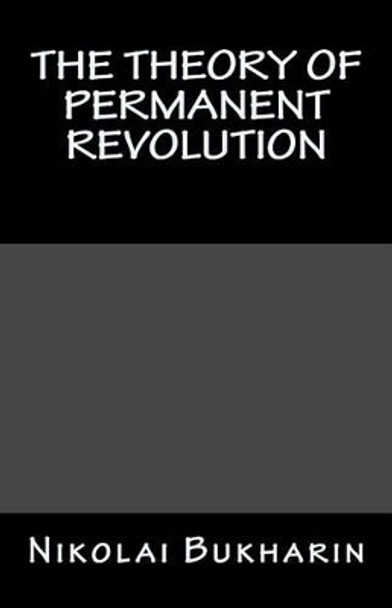 The Theory of Permanent Revolution by Professor Nikolai Bukharin 9781467902717