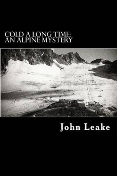 Cold a Long Time: An Alpine Mystery by John Leake 9781467975919