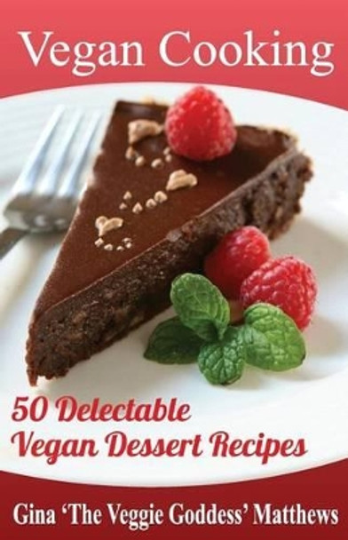 Vegan Cooking: 50 Delectable Vegan Dessert Recipes: Natural Foods - Special Diet - Desserts by Gina 'The Veggie Goddess' Matthews 9781480213630