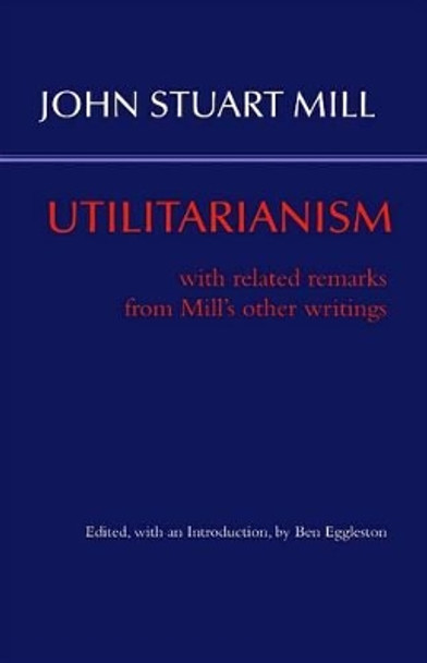 Utilitarianism: With Related Remarks from Mill's Other Writings by Ben Eggleston 9781624665455