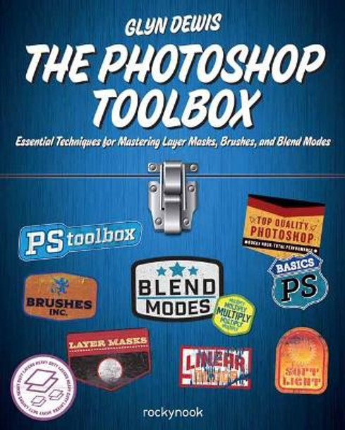 The Photoshop Toolbox: Essential Techniques for Mastering Layer Masks, Brushes, and Blend modes by Glyn Dewis 9781681983950